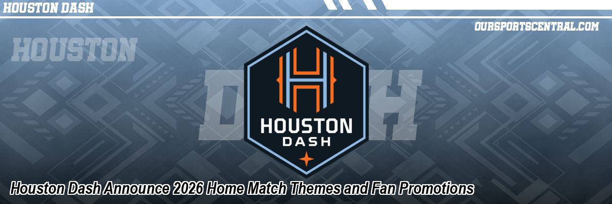 Houston Dash Announce 2026 Home Match Themes and Fan Promotions