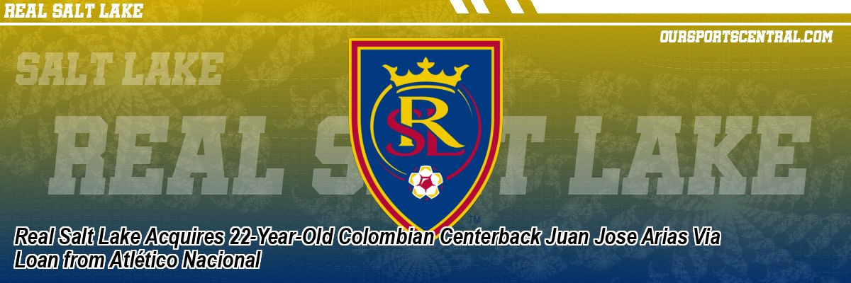 Real Salt Lake Acquires 22-Year-Old Colombian Centerback Juan Jose Arias Via Loan from Atlético Nacional