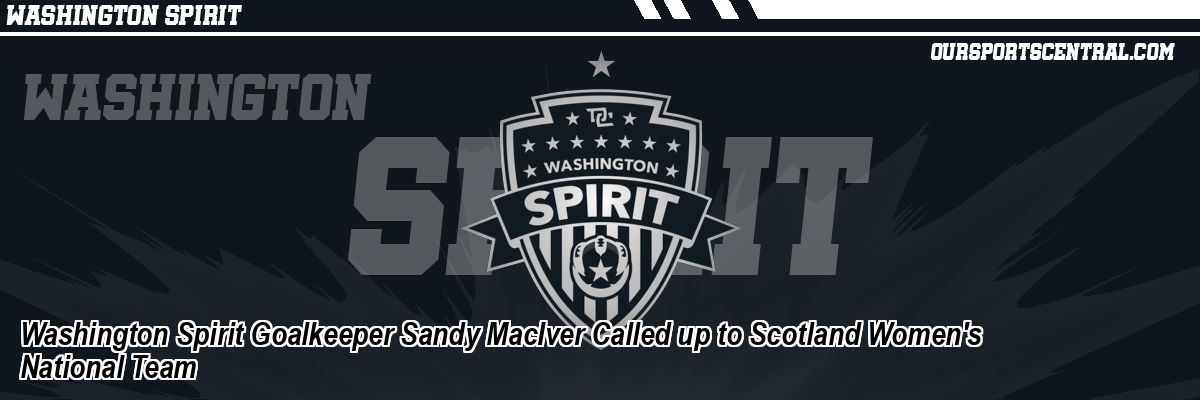 Washington Spirit Goalkeeper Sandy MacIver Called up to Scotland Women's National Team