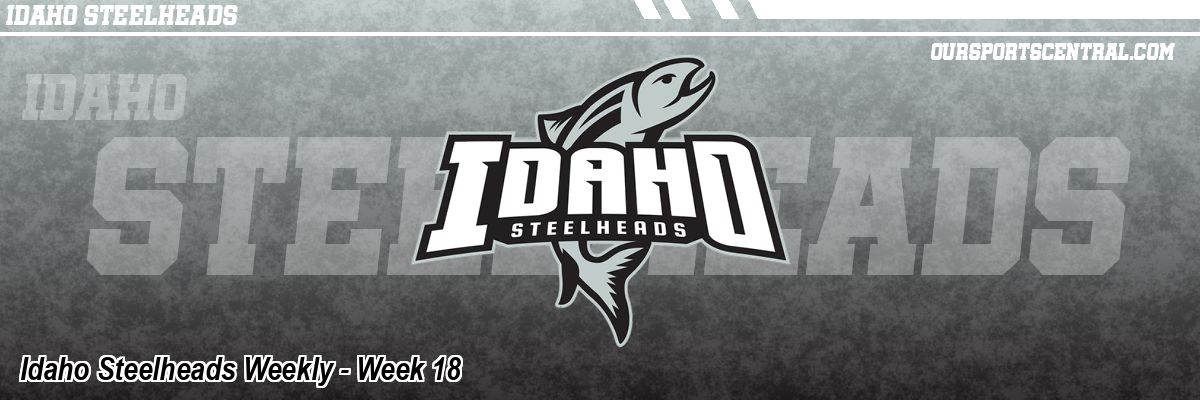 Idaho Steelheads Weekly - Week 18