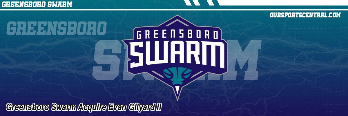 Greensboro Swarm Acquire Evan Gilyard II