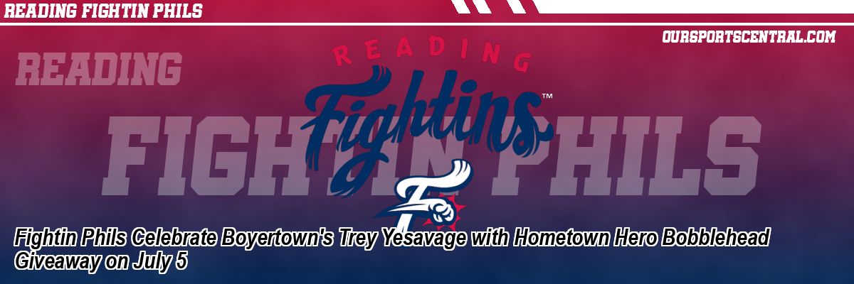 Fightin Phils Celebrate Boyertown's Trey Yesavage with Hometown Hero Bobblehead Giveaway on July 5