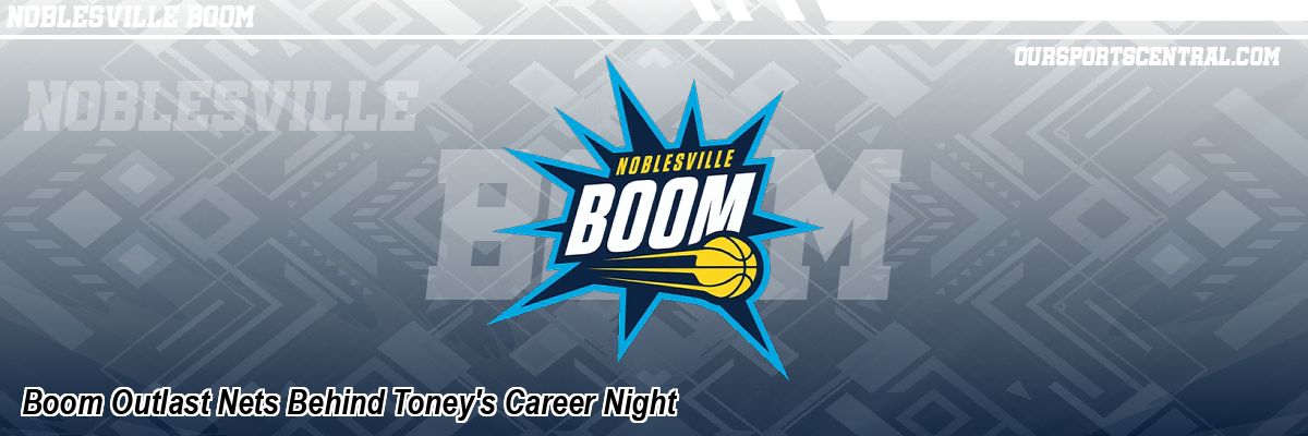 Boom Outlast Nets Behind Toney's Career Night