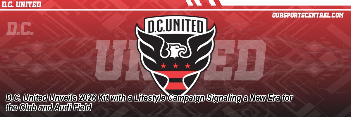 D.C. United Unveils 2026 Kit with a Lifestyle Campaign Signaling a New Era for the Club and Audi Field