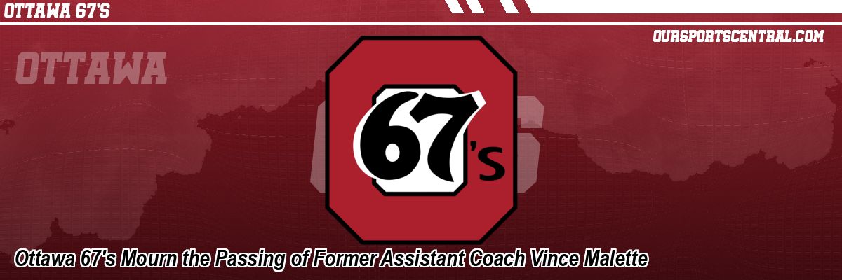 Ottawa 67's Mourn the Passing of Former Assistant Coach Vince Malette