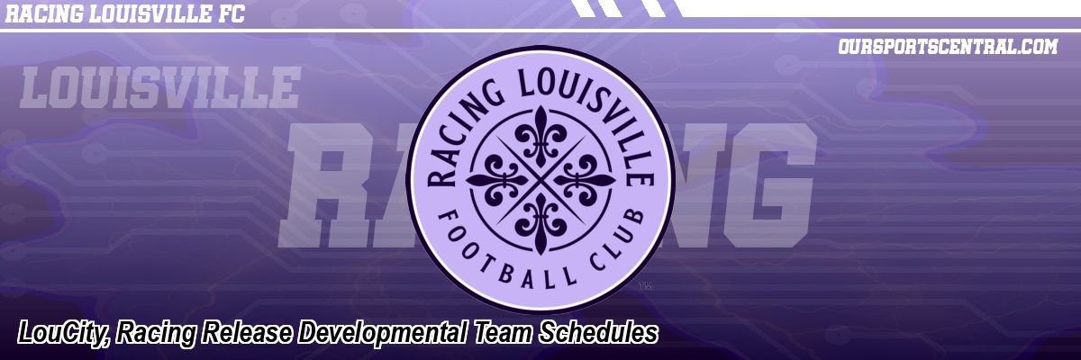 LouCity, Racing Release Developmental Team Schedules