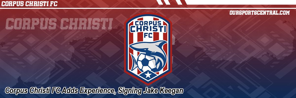 Corpus Christi FC Adds Experience, Signing Jake Keegan