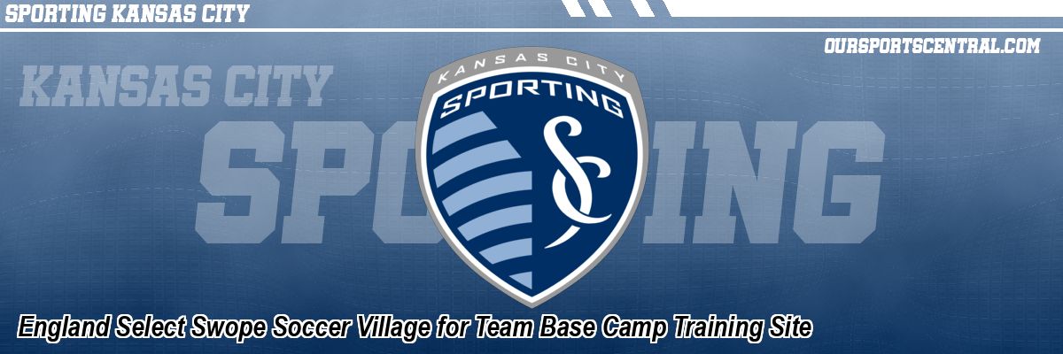 England Select Swope Soccer Village for Team Base Camp Training Site