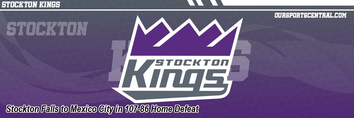 Stockton Falls to Mexico City in 107-86 Home Defeat