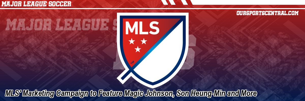 MLS' Marketing Campaign to Feature Magic Johnson, Son Heung-Min and More