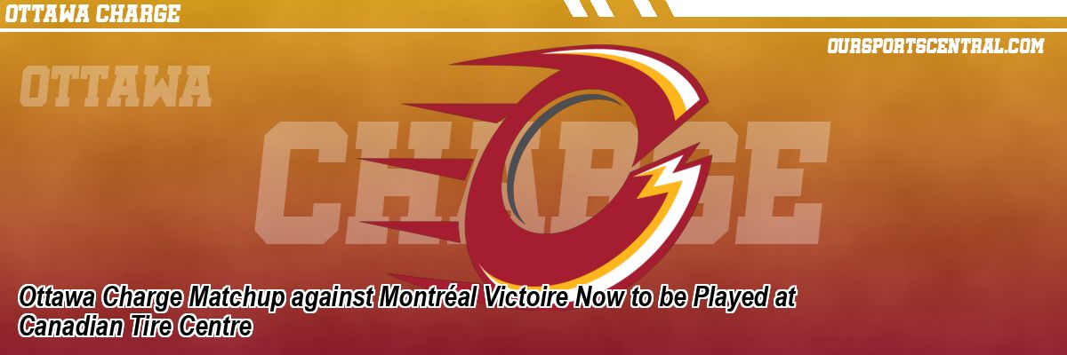 Ottawa Charge Matchup against Montréal Victoire Now to be Played at Canadian Tire Centre