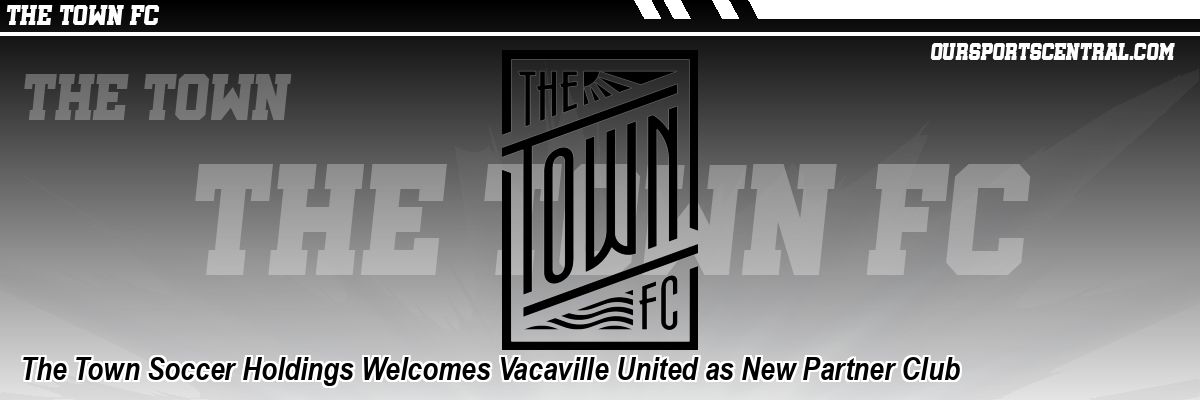 The Town Soccer Holdings Welcomes Vacaville United as New Partner Club