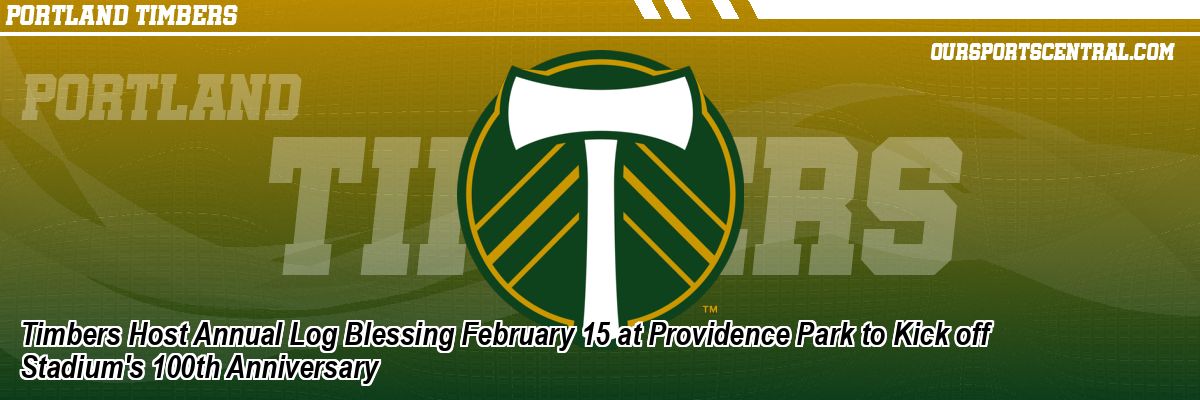 Timbers Host Annual Log Blessing February 15 at Providence Park to Kick off Stadium's 100th Anniversary