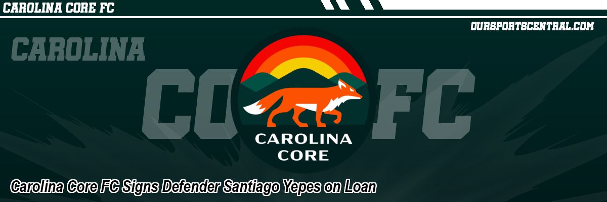 Carolina Core FC Signs Defender Santiago Yepes on Loan