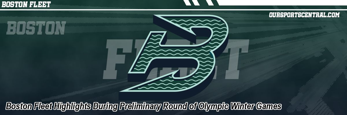 Boston Fleet Highlights During Preliminary Round of Olympic Winter Games