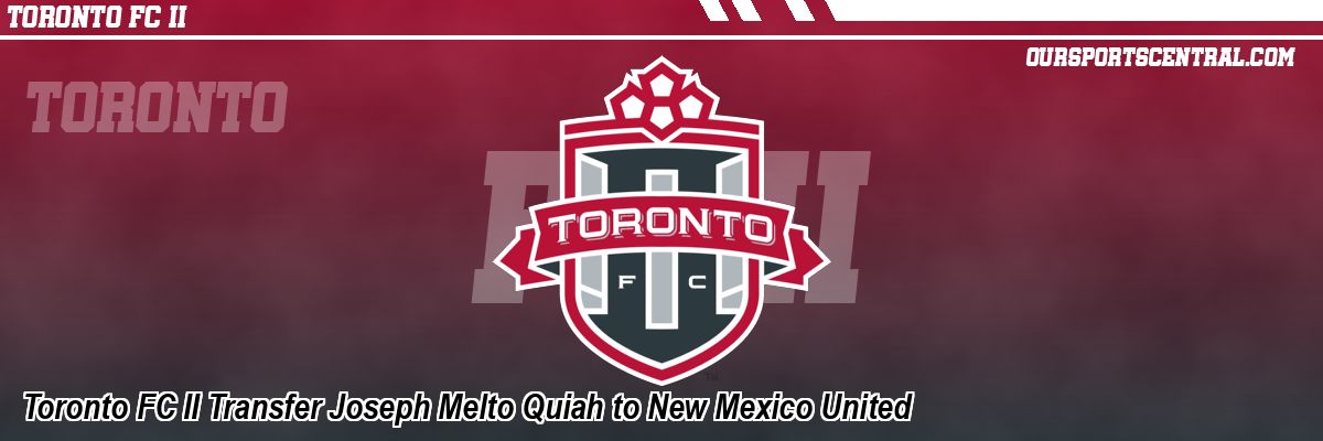 Toronto FC II Transfer Joseph Melto Quiah to New Mexico United