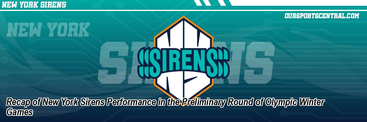 Recap of New York Sirens Performance in the Preliminary Round of Olympic Winter Games