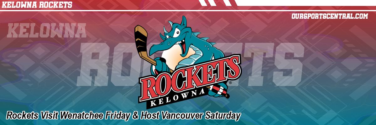 Rockets Visit Wenatchee Friday & Host Vancouver Saturday