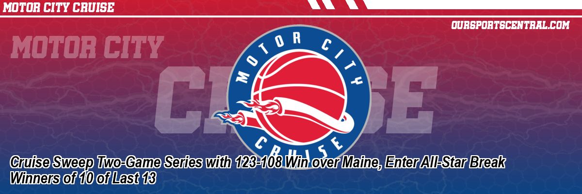 Cruise Sweep Two-Game Series with 123-108 Win over Maine, Enter All-Star Break Winners of 10 of Last 13