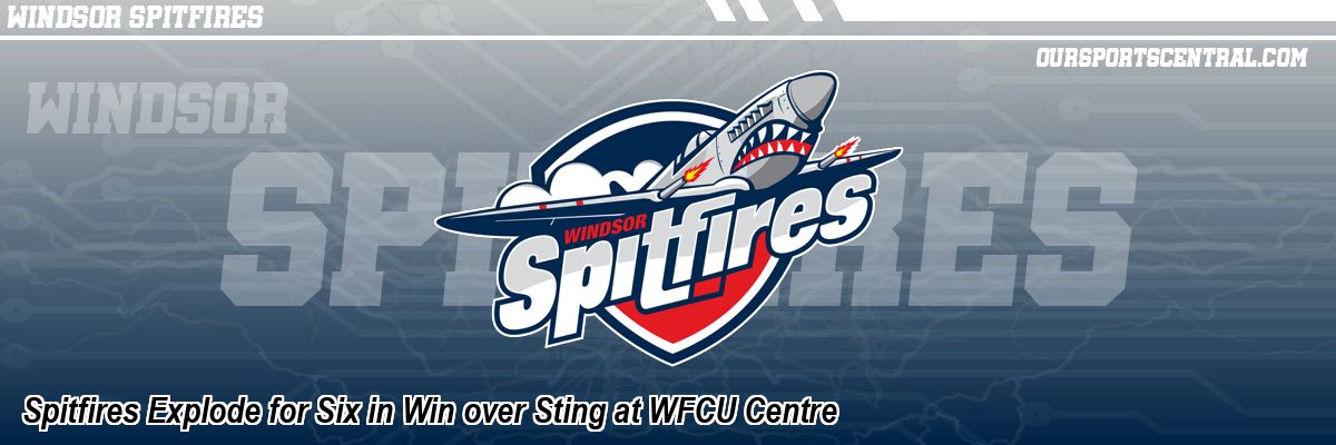 Spitfires Explode for Six in Win over Sting at WFCU Centre
