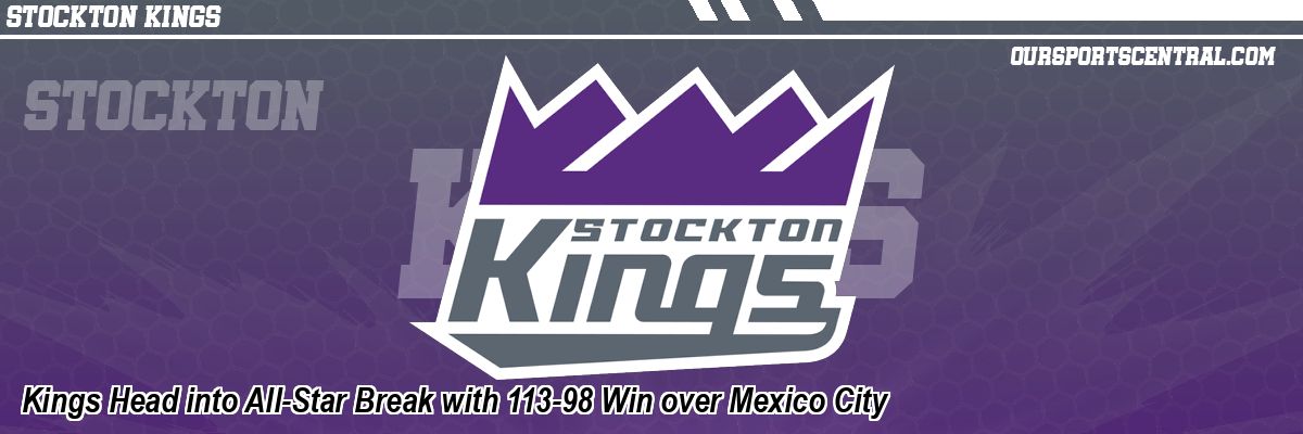 Kings Head into All-Star Break with 113-98 Win over Mexico City