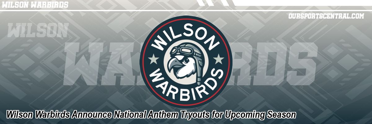 Wilson Warbirds Announce National Anthem Tryouts for Upcoming Season