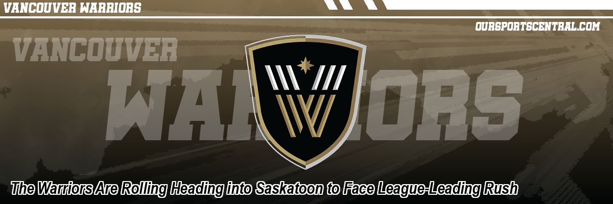 The Warriors Are Rolling Heading into Saskatoon to Face League-Leading Rush
