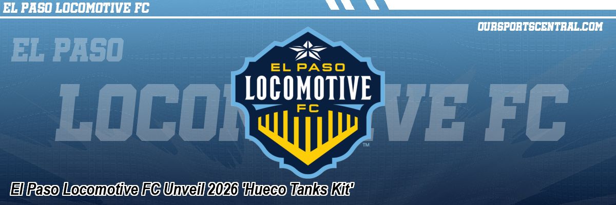 El Paso Locomotive FC Unveil 2026 'Hueco Tanks Kit'