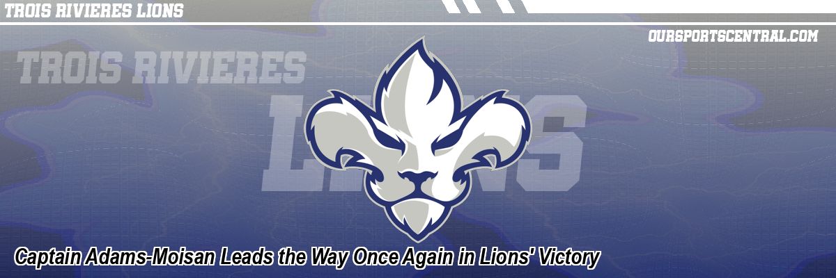 Captain Adams-Moisan Leads the Way Once Again in Lions' Victory