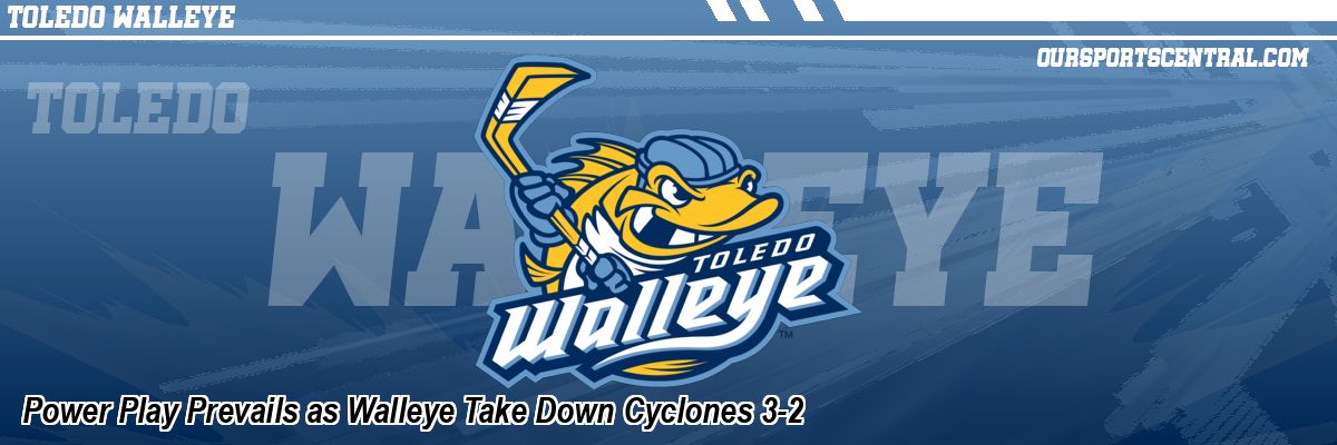 Power Play Prevails as Walleye Take Down Cyclones 3-2