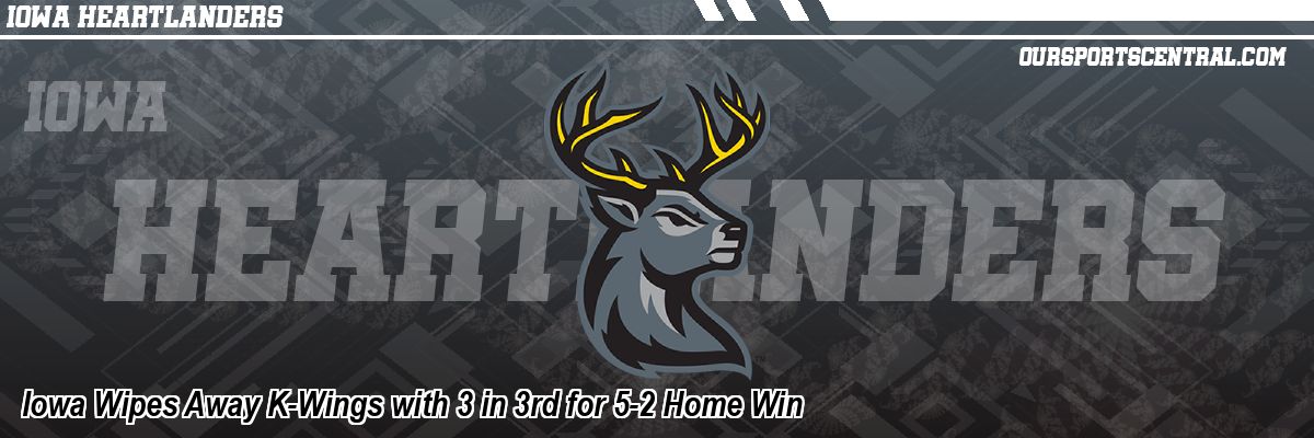 Iowa Wipes Away K-Wings with 3 in 3rd for 5-2 Home Win