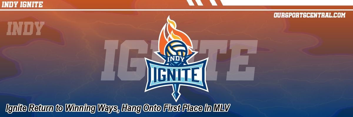 Ignite Return to Winning Ways, Hang Onto First Place in MLV