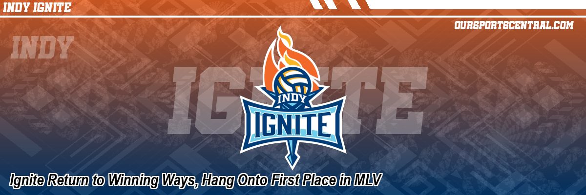 Ignite Return to Winning Ways, Hang Onto First Place in MLV