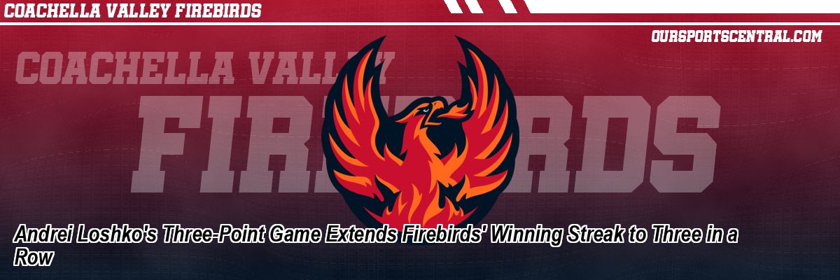 Andrei Loshko's Three-Point Game Extends Firebirds' Winning Streak to Three in a Row