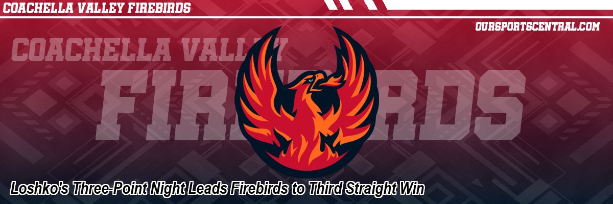 Loshko's Three-Point Night Leads Firebirds to Third Straight Win