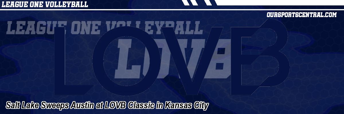 Salt Lake Sweeps Austin at LOVB Classic in Kansas City