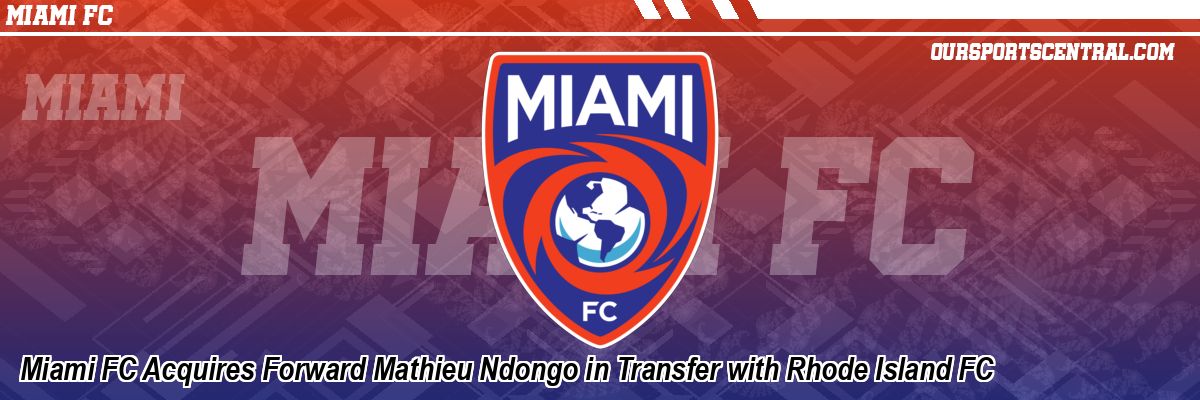 Miami FC Acquires Forward Mathieu Ndongo in Transfer with Rhode Island FC