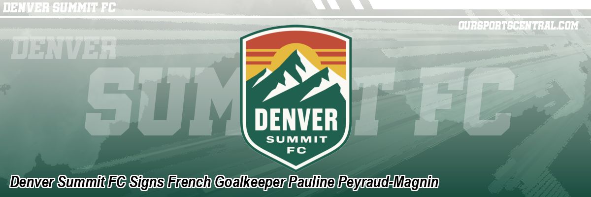 Denver Summit FC Signs French Goalkeeper Pauline Peyraud-Magnin