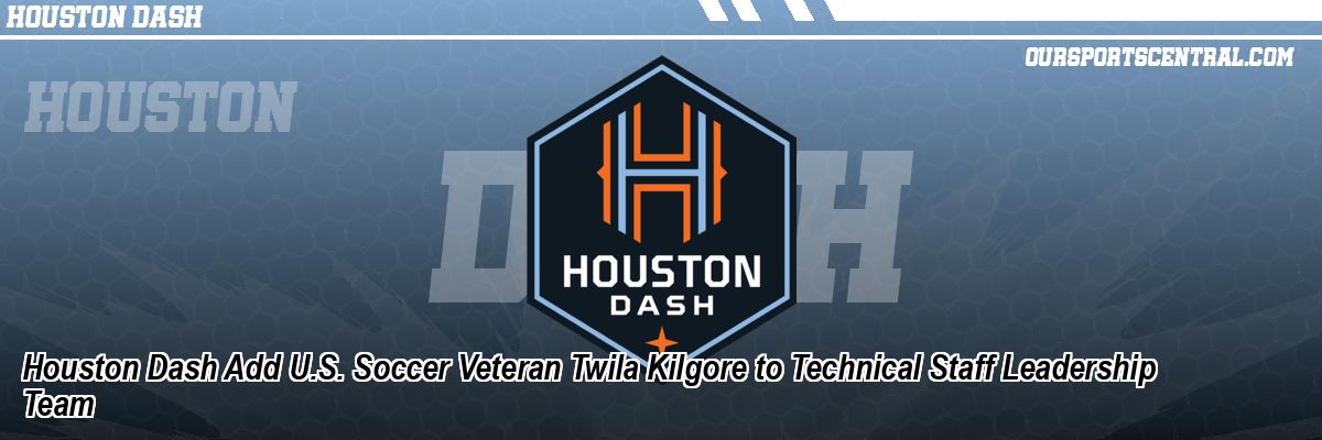 Houston Dash Add U.S. Soccer Veteran Twila Kilgore to Technical Staff Leadership Team