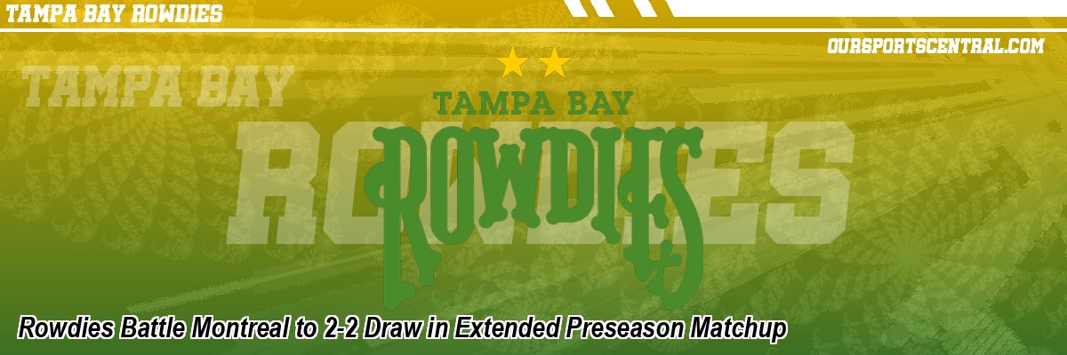Rowdies Battle Montreal to 2-2 Draw in Extended Preseason Matchup