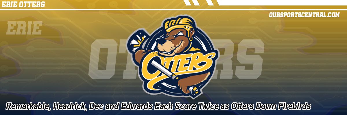 Remarkable, Headrick, Dec and Edwards Each Score Twice as Otters Down Firebirds
