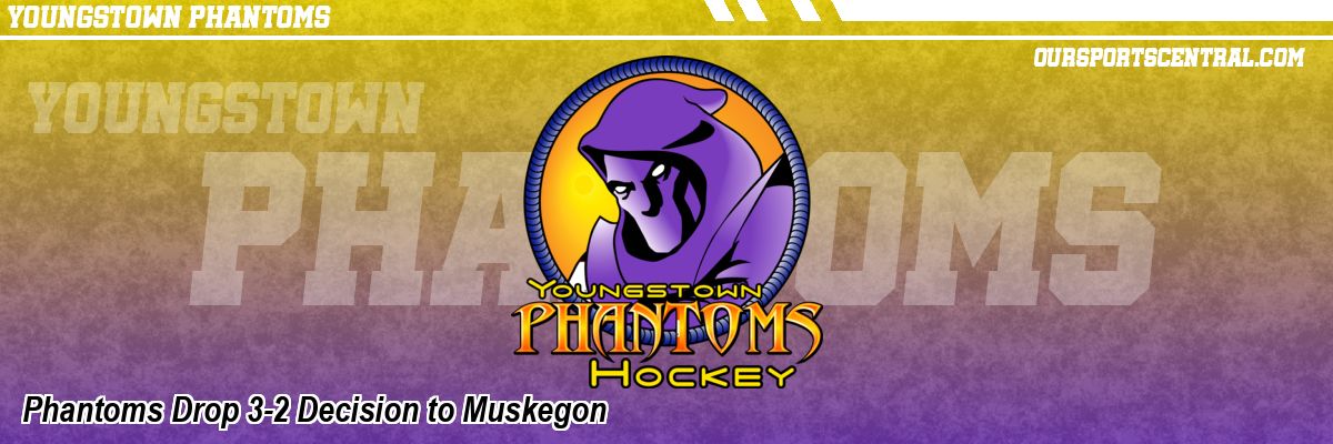 Phantoms Drop 3-2 Decision to Muskegon
