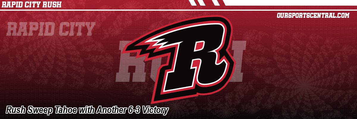 Rush Sweep Tahoe with Another 6-3 Victory