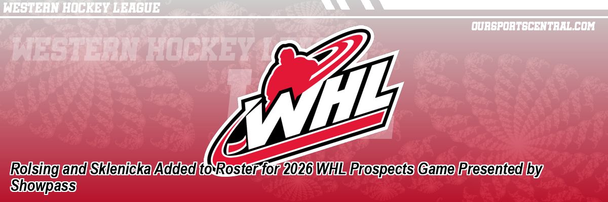 Rolsing and Sklenicka Added to Roster for 2026 WHL Prospects Game Presented by Showpass