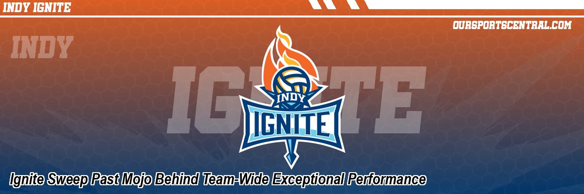 Ignite Sweep Past Mojo Behind Team-Wide Exceptional Performance