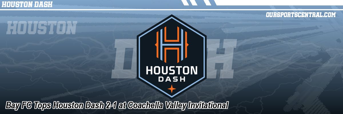 Bay FC Tops Houston Dash 2-1 at Coachella Valley Invitational