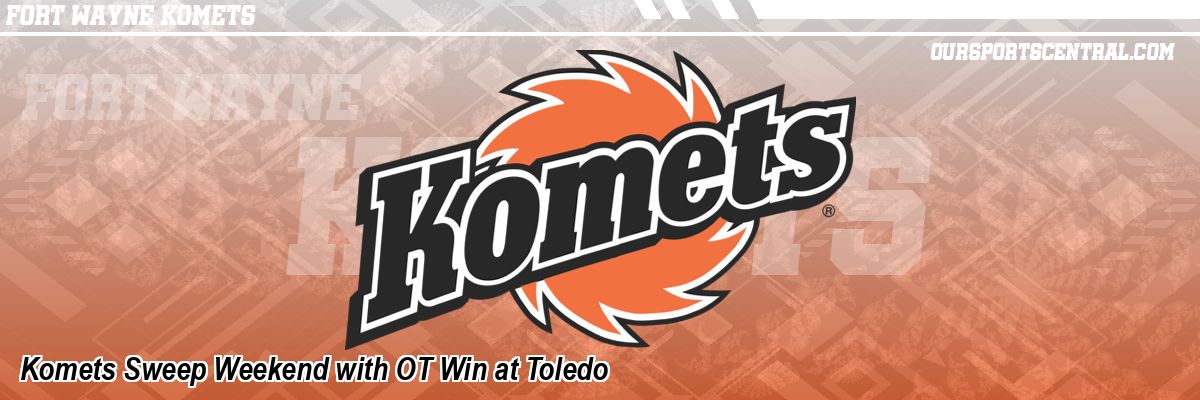 Komets Sweep Weekend with OT Win at Toledo