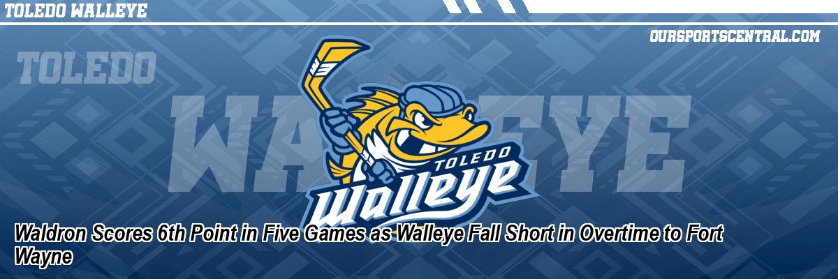 Waldron Scores 6th Point in Five Games as Walleye Fall Short in Overtime to Fort Wayne