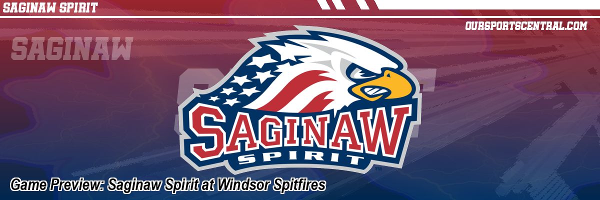 Game Preview: Saginaw Spirit at Windsor Spitfires