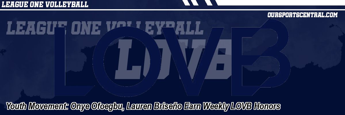 Youth Movement: Onye Ofoegbu, Lauren Briseño Earn Weekly LOVB Honors
